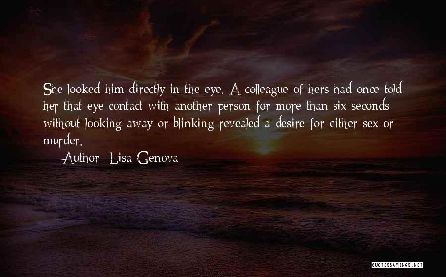 Lisa Genova Quotes: She Looked Him Directly In The Eye. A Colleague Of Hers Had Once Told Her That Eye Contact With Another