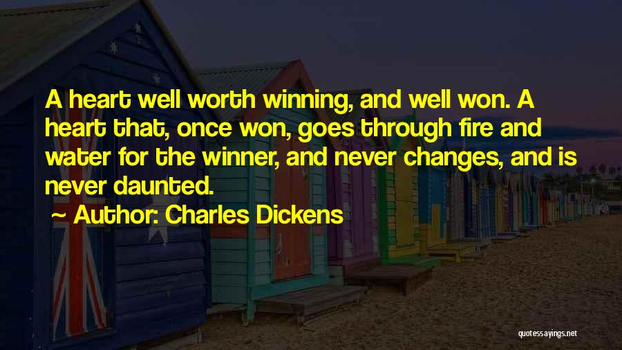 Charles Dickens Quotes: A Heart Well Worth Winning, And Well Won. A Heart That, Once Won, Goes Through Fire And Water For The