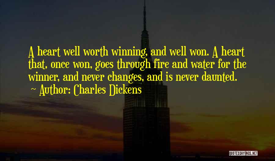 Charles Dickens Quotes: A Heart Well Worth Winning, And Well Won. A Heart That, Once Won, Goes Through Fire And Water For The