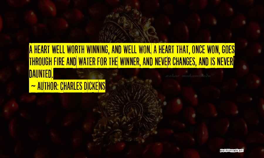 Charles Dickens Quotes: A Heart Well Worth Winning, And Well Won. A Heart That, Once Won, Goes Through Fire And Water For The