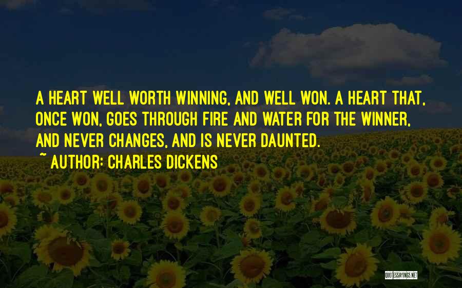 Charles Dickens Quotes: A Heart Well Worth Winning, And Well Won. A Heart That, Once Won, Goes Through Fire And Water For The