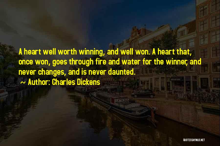 Charles Dickens Quotes: A Heart Well Worth Winning, And Well Won. A Heart That, Once Won, Goes Through Fire And Water For The