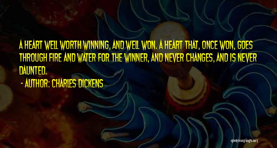 Charles Dickens Quotes: A Heart Well Worth Winning, And Well Won. A Heart That, Once Won, Goes Through Fire And Water For The
