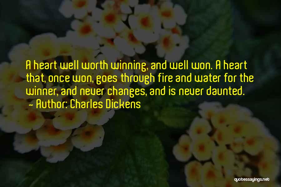 Charles Dickens Quotes: A Heart Well Worth Winning, And Well Won. A Heart That, Once Won, Goes Through Fire And Water For The