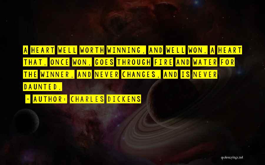 Charles Dickens Quotes: A Heart Well Worth Winning, And Well Won. A Heart That, Once Won, Goes Through Fire And Water For The