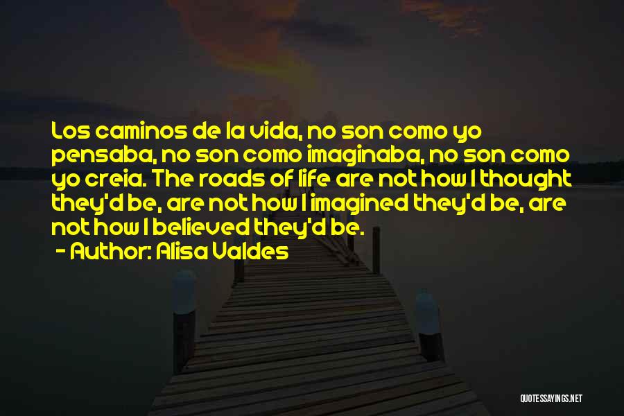Alisa Valdes Quotes: Los Caminos De La Vida, No Son Como Yo Pensaba, No Son Como Imaginaba, No Son Como Yo Creia. The