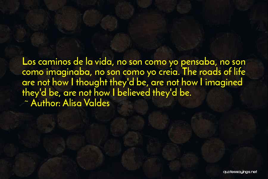 Alisa Valdes Quotes: Los Caminos De La Vida, No Son Como Yo Pensaba, No Son Como Imaginaba, No Son Como Yo Creia. The