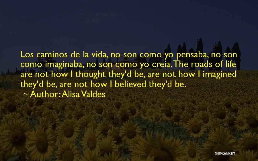 Alisa Valdes Quotes: Los Caminos De La Vida, No Son Como Yo Pensaba, No Son Como Imaginaba, No Son Como Yo Creia. The