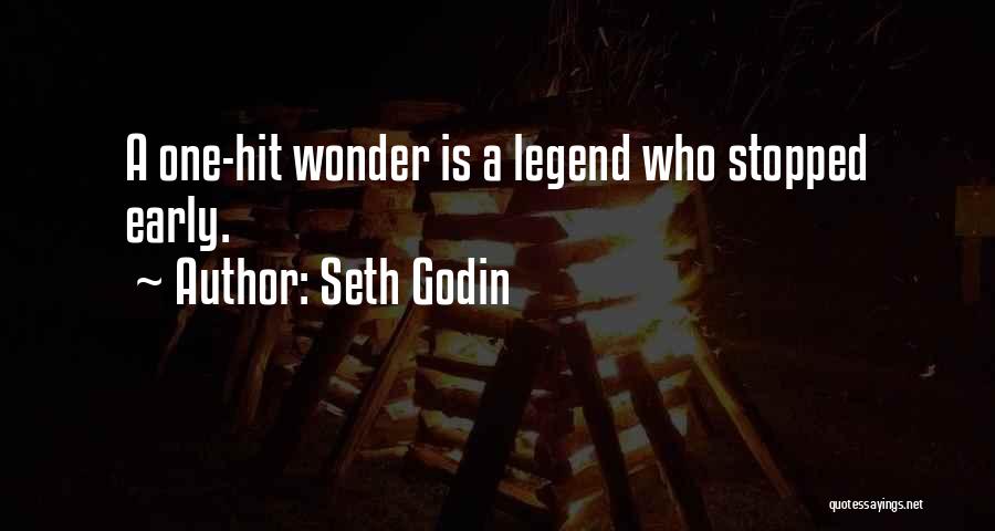 Seth Godin Quotes: A One-hit Wonder Is A Legend Who Stopped Early.