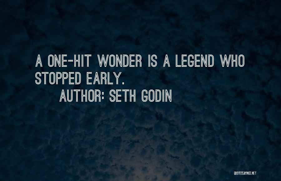 Seth Godin Quotes: A One-hit Wonder Is A Legend Who Stopped Early.