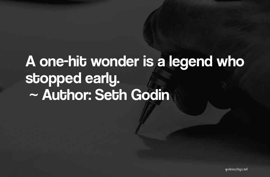 Seth Godin Quotes: A One-hit Wonder Is A Legend Who Stopped Early.