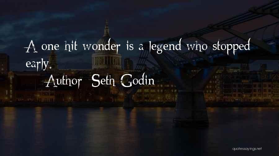 Seth Godin Quotes: A One-hit Wonder Is A Legend Who Stopped Early.