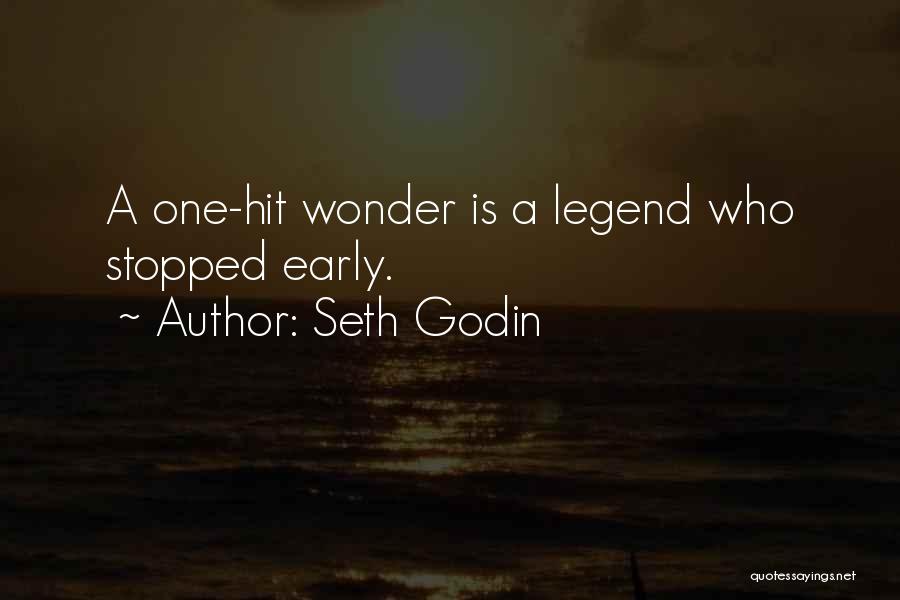 Seth Godin Quotes: A One-hit Wonder Is A Legend Who Stopped Early.