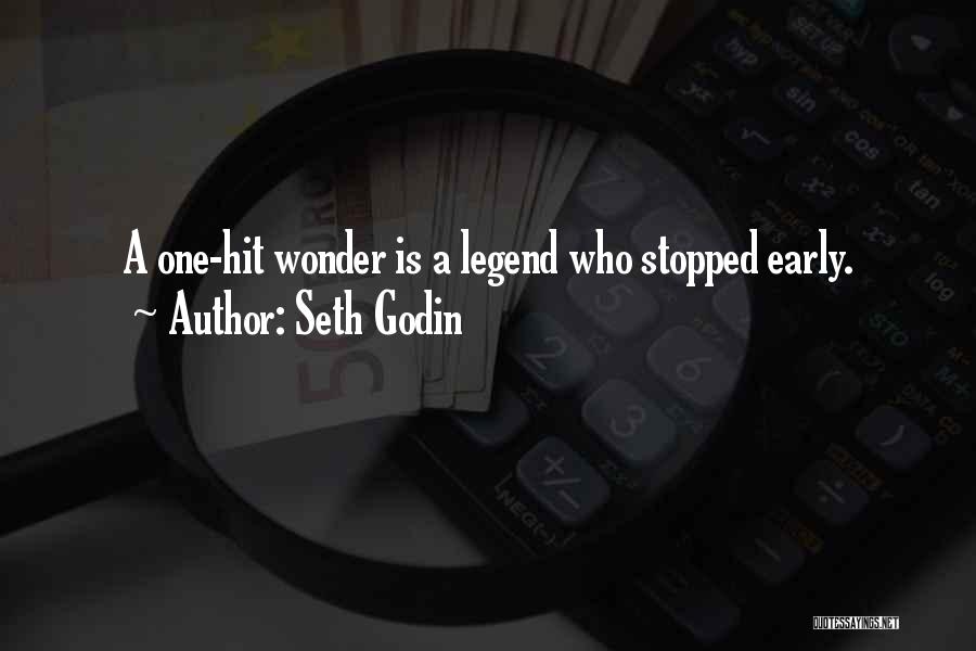 Seth Godin Quotes: A One-hit Wonder Is A Legend Who Stopped Early.