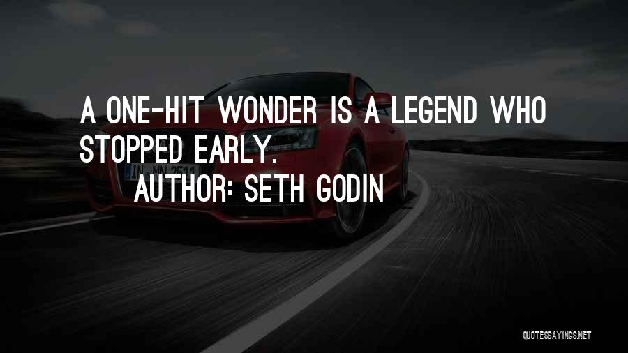 Seth Godin Quotes: A One-hit Wonder Is A Legend Who Stopped Early.