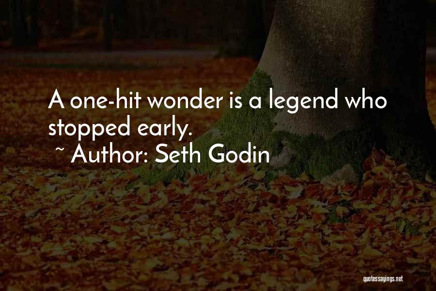 Seth Godin Quotes: A One-hit Wonder Is A Legend Who Stopped Early.