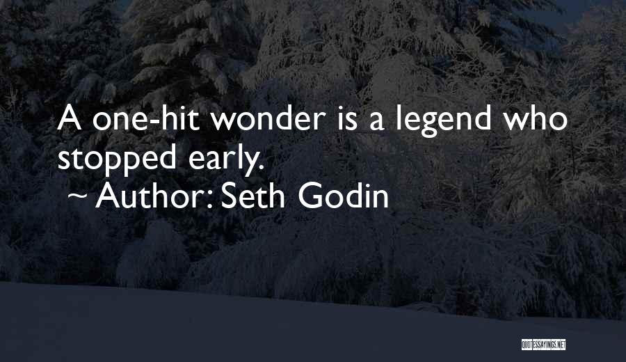 Seth Godin Quotes: A One-hit Wonder Is A Legend Who Stopped Early.