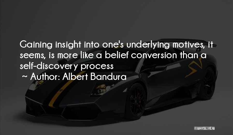 Albert Bandura Quotes: Gaining Insight Into One's Underlying Motives, It Seems, Is More Like A Belief Conversion Than A Self-discovery Process