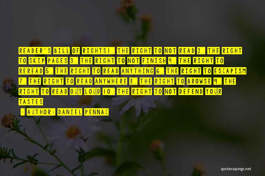 Daniel Pennac Quotes: Reader's Bill Of Rights1. The Right To Not Read 2. The Right To Skip Pages 3. The Right To Not