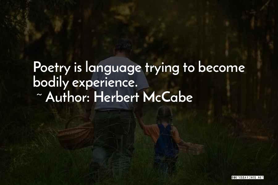 Herbert McCabe Quotes: Poetry Is Language Trying To Become Bodily Experience.