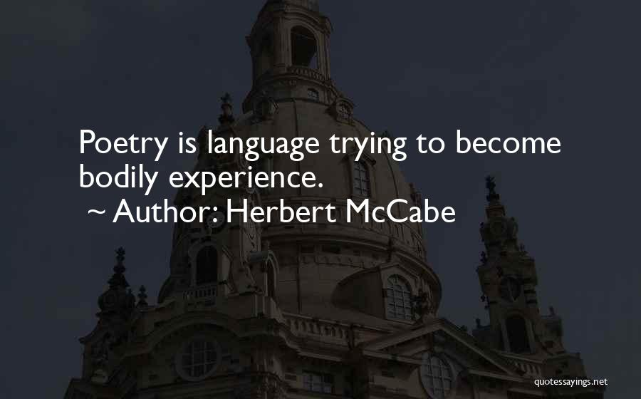 Herbert McCabe Quotes: Poetry Is Language Trying To Become Bodily Experience.
