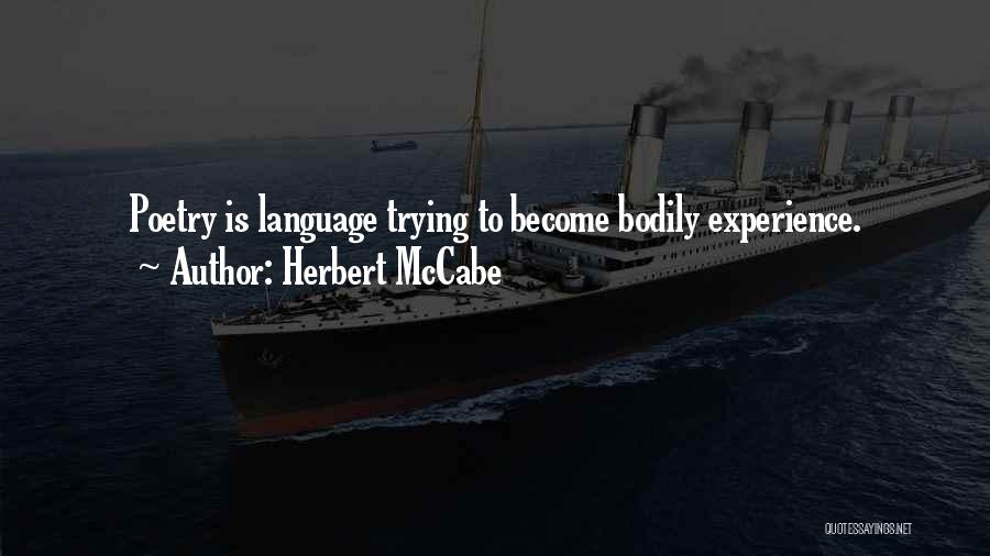 Herbert McCabe Quotes: Poetry Is Language Trying To Become Bodily Experience.