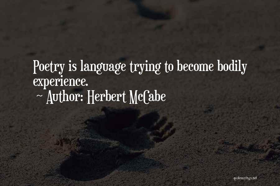 Herbert McCabe Quotes: Poetry Is Language Trying To Become Bodily Experience.