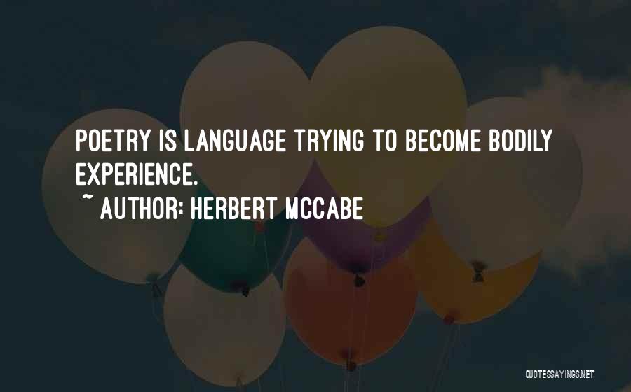 Herbert McCabe Quotes: Poetry Is Language Trying To Become Bodily Experience.