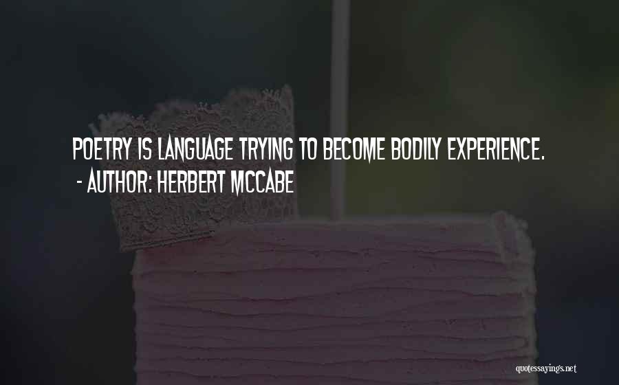 Herbert McCabe Quotes: Poetry Is Language Trying To Become Bodily Experience.