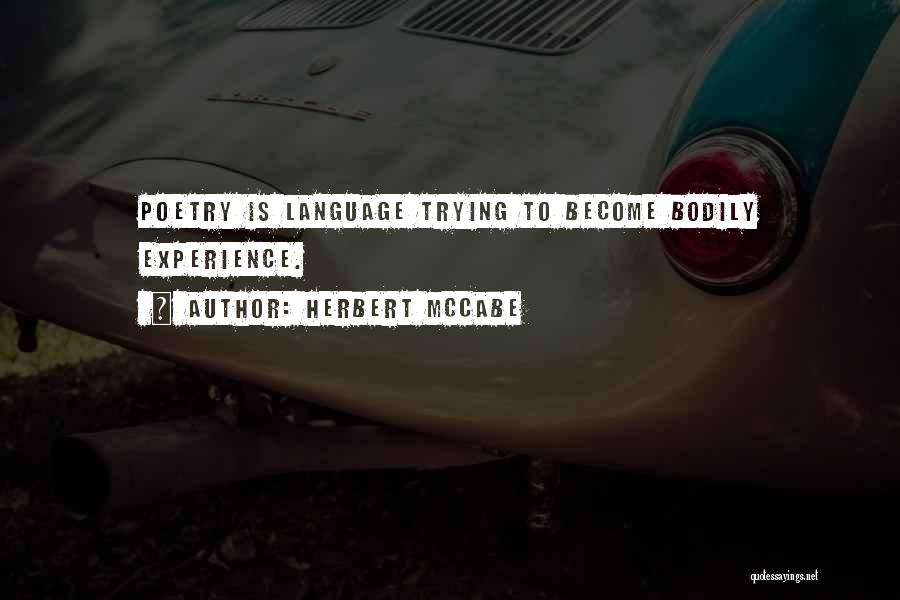 Herbert McCabe Quotes: Poetry Is Language Trying To Become Bodily Experience.