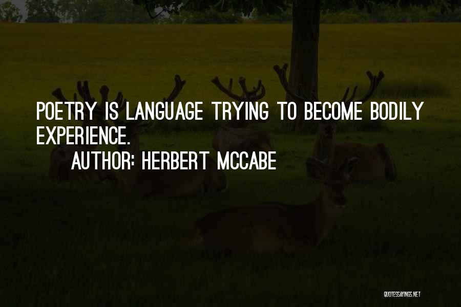 Herbert McCabe Quotes: Poetry Is Language Trying To Become Bodily Experience.