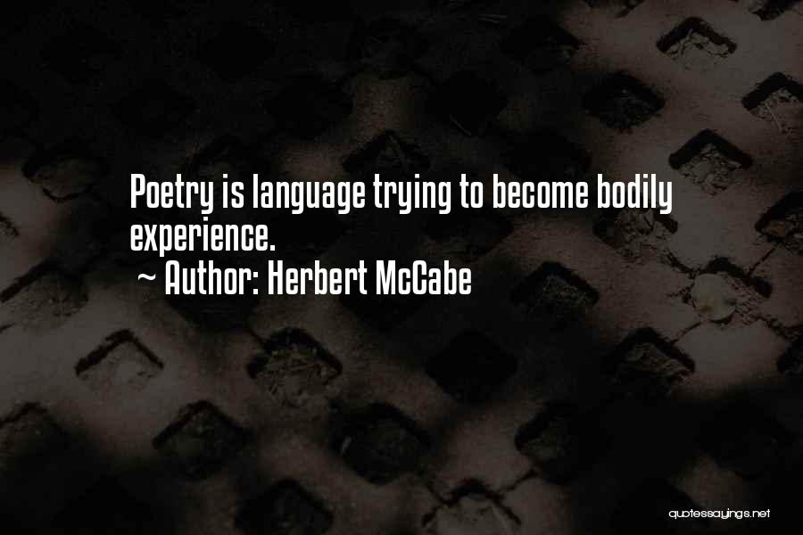 Herbert McCabe Quotes: Poetry Is Language Trying To Become Bodily Experience.