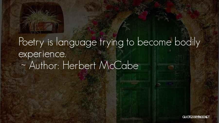 Herbert McCabe Quotes: Poetry Is Language Trying To Become Bodily Experience.