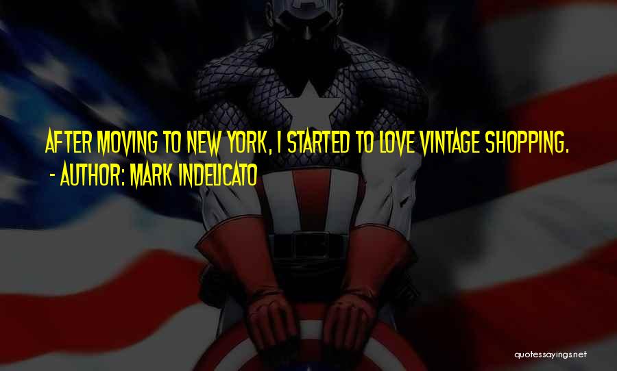 Mark Indelicato Quotes: After Moving To New York, I Started To Love Vintage Shopping.