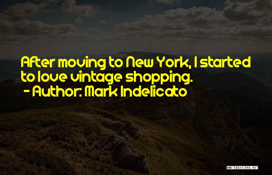 Mark Indelicato Quotes: After Moving To New York, I Started To Love Vintage Shopping.