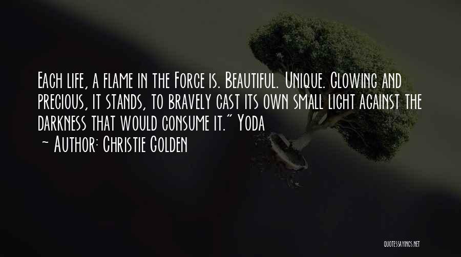 Christie Golden Quotes: Each Life, A Flame In The Force Is. Beautiful. Unique. Glowing And Precious, It Stands, To Bravely Cast Its Own