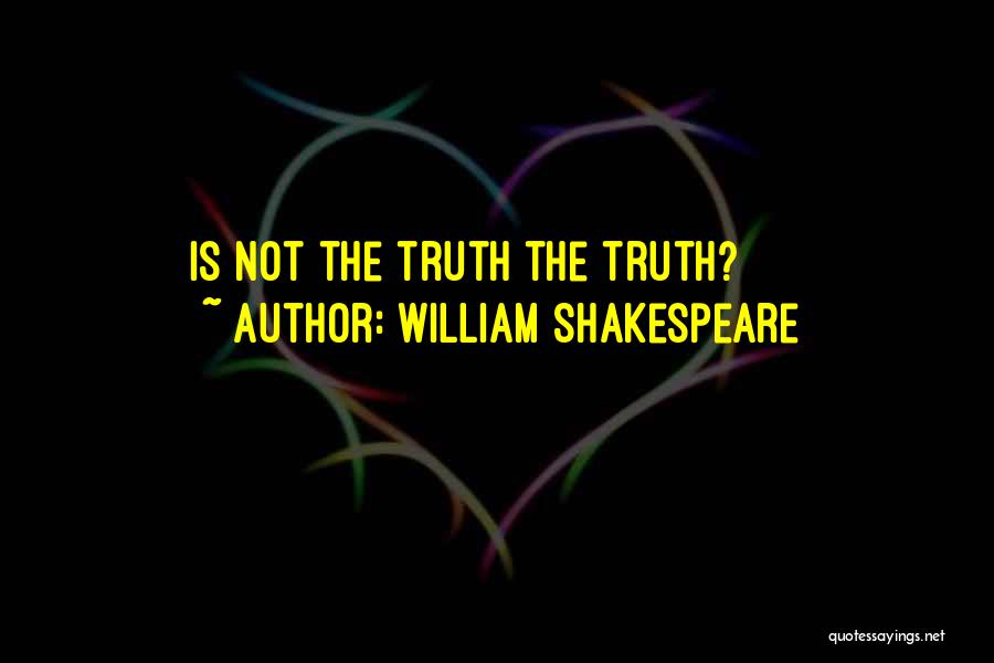 William Shakespeare Quotes: Is Not The Truth The Truth?