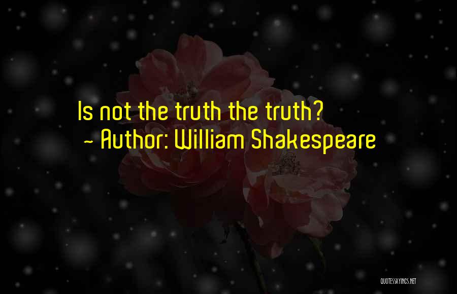 William Shakespeare Quotes: Is Not The Truth The Truth?