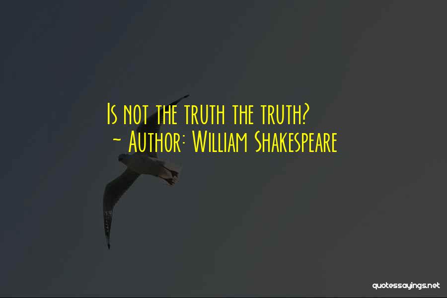 William Shakespeare Quotes: Is Not The Truth The Truth?