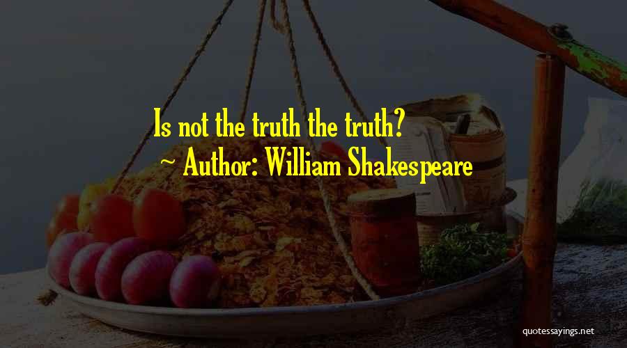 William Shakespeare Quotes: Is Not The Truth The Truth?