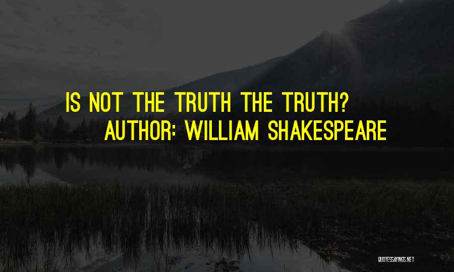 William Shakespeare Quotes: Is Not The Truth The Truth?