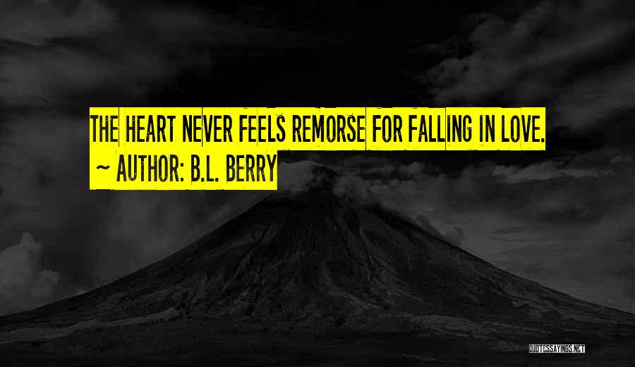 B.L. Berry Quotes: The Heart Never Feels Remorse For Falling In Love.