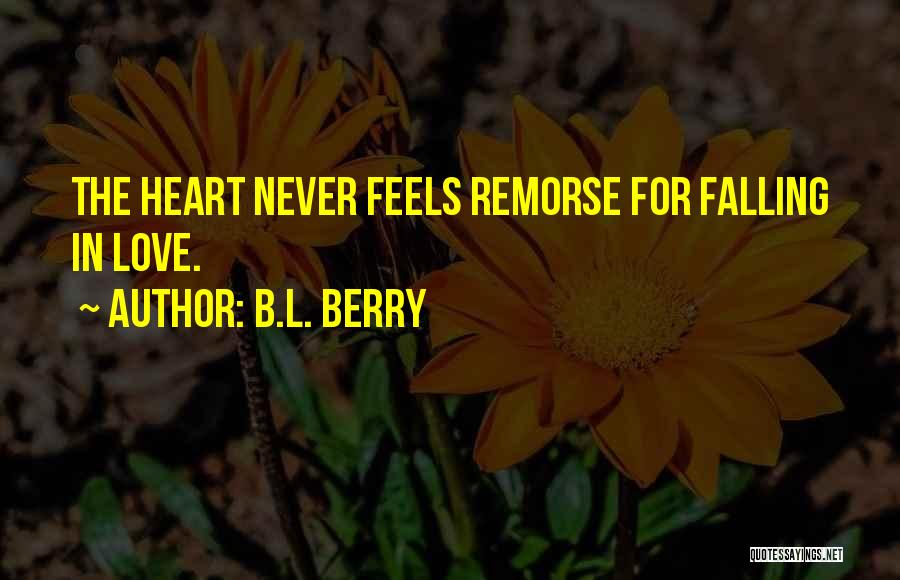 B.L. Berry Quotes: The Heart Never Feels Remorse For Falling In Love.