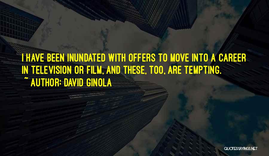 David Ginola Quotes: I Have Been Inundated With Offers To Move Into A Career In Television Or Film, And These, Too, Are Tempting.