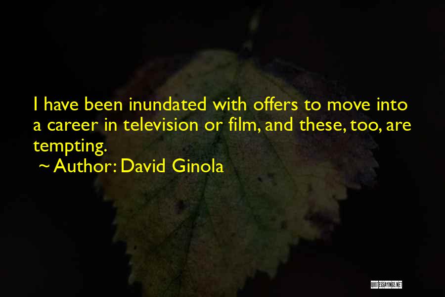 David Ginola Quotes: I Have Been Inundated With Offers To Move Into A Career In Television Or Film, And These, Too, Are Tempting.