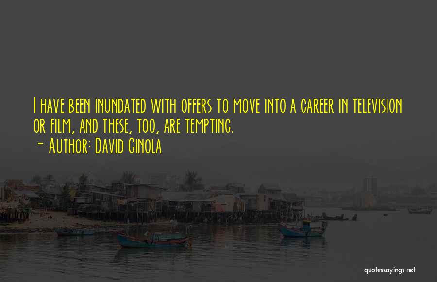 David Ginola Quotes: I Have Been Inundated With Offers To Move Into A Career In Television Or Film, And These, Too, Are Tempting.