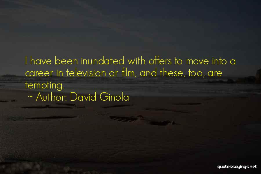 David Ginola Quotes: I Have Been Inundated With Offers To Move Into A Career In Television Or Film, And These, Too, Are Tempting.