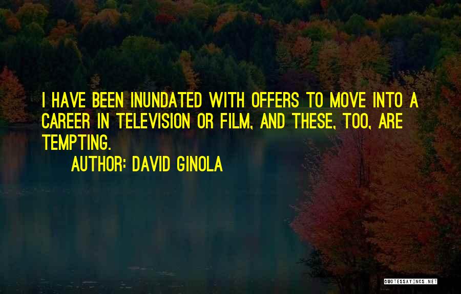 David Ginola Quotes: I Have Been Inundated With Offers To Move Into A Career In Television Or Film, And These, Too, Are Tempting.