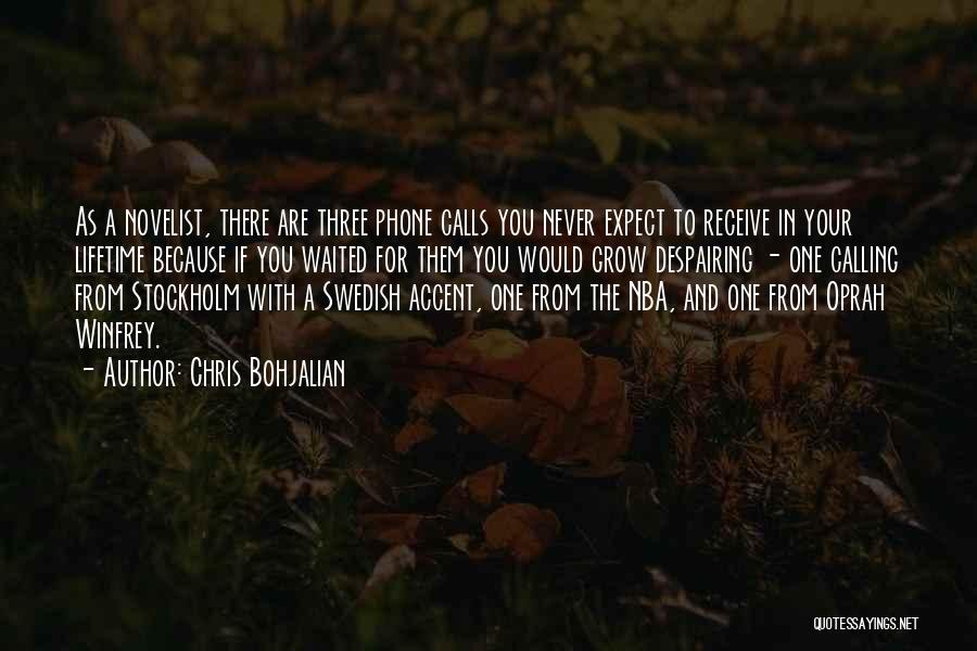 Chris Bohjalian Quotes: As A Novelist, There Are Three Phone Calls You Never Expect To Receive In Your Lifetime Because If You Waited