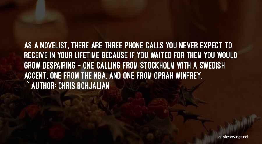 Chris Bohjalian Quotes: As A Novelist, There Are Three Phone Calls You Never Expect To Receive In Your Lifetime Because If You Waited